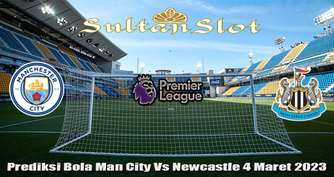 Prediksi Bola Man City Vs Newcastle 4 Maret 2023