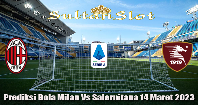 Prediksi Bola Milan Vs Salernitana 14 Maret 2023