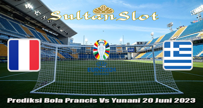 Prediksi Bola Prancis Vs Yunani 20 Juni 2023