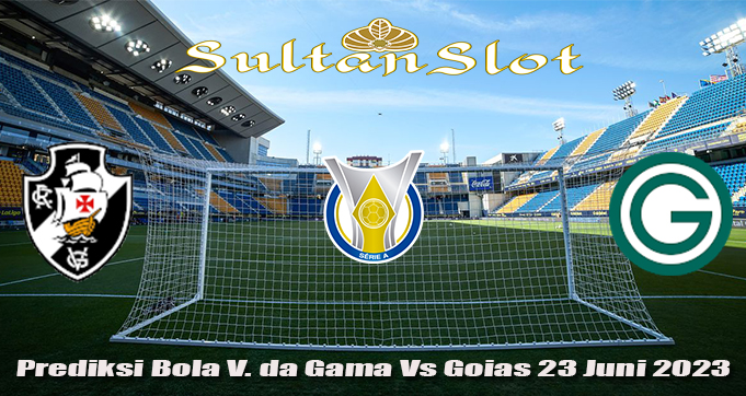 Prediksi Bola V. da Gama Vs Goias 23 Juni 2023