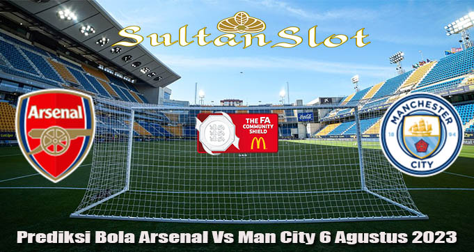 Prediksi Bola Arsenal Vs Man City 6 Agustus 2023