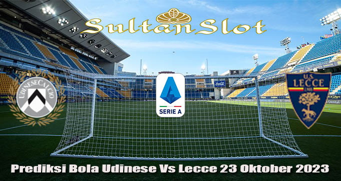 Prediksi Bola Udinese Vs Lecce 23 Oktober 2023