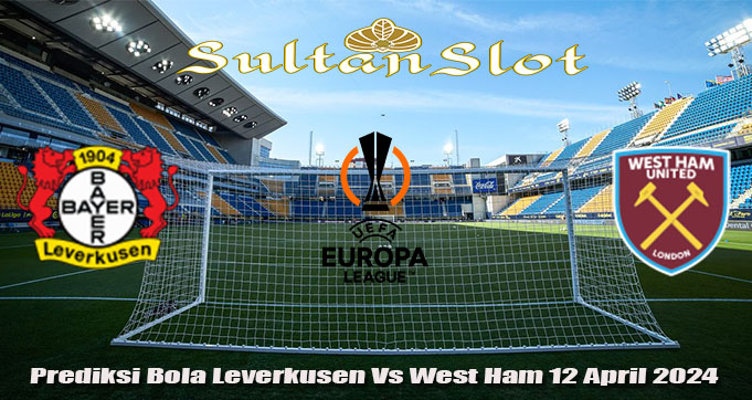 Prediksi Bola Leverkusen Vs West Ham 12 April 2024