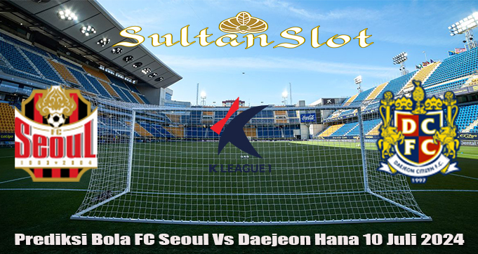 Prediksi Bola FC Seoul Vs Daejeon Hana 10 Juli 2024