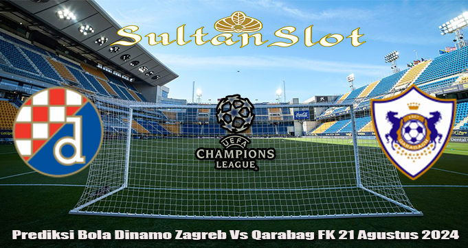 Prediksi Bola Dinamo Zagreb Vs Qarabag FK 21 Agustus 2024