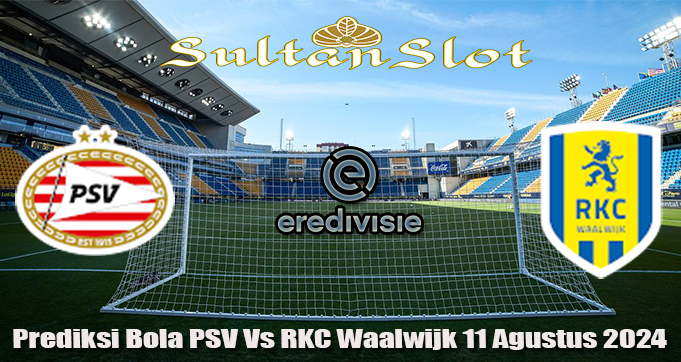 Prediksi Bola PSV Vs RKC Waalwijk 11 Agustus 2024