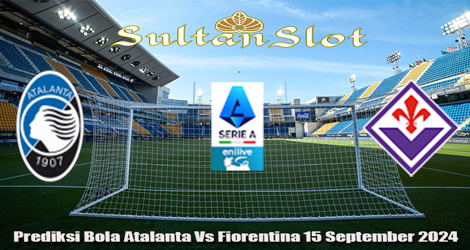 Prediksi Bola Atalanta Vs Fiorentina 15 September 2024