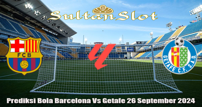 Prediksi Bola Barcelona Vs Getafe 26 September 2024