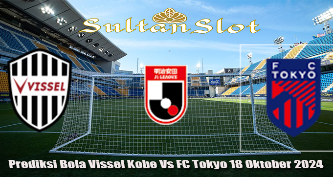 Prediksi Bola Vissel Kobe Vs FC Tokyo 18 Oktober 2024