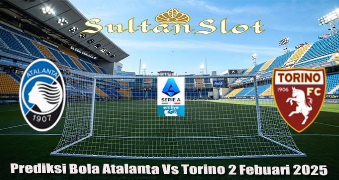 Prediksi Bola Atalanta Vs Torino 2 Febuari 2025