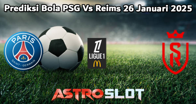 Prediksi Bola PSG Vs Reims 26 Januari 2025